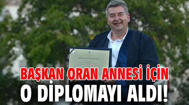 Başkan Oran annesi için o diplomayı aldı!