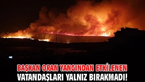 Başkan Oran yangından etkilenen vatandaşları yalnız bırakmadı!