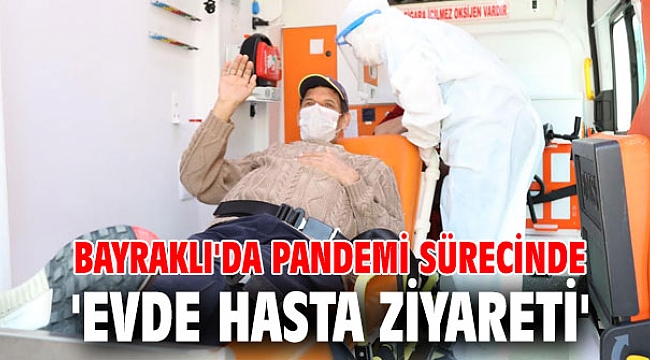 Bayraklı'da Pandemi sürecinde 'evde hasta ziyareti'