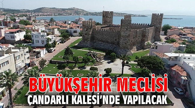 Büyükşehir Meclisi Çandarlı Kalesi’nde yapılacak