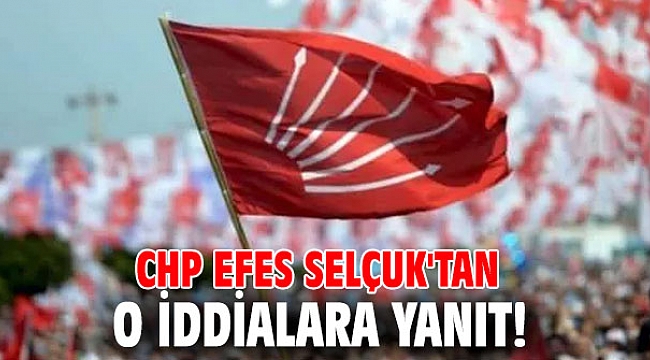 CHP Efes Selçuk'tan o iddialara yanıt!