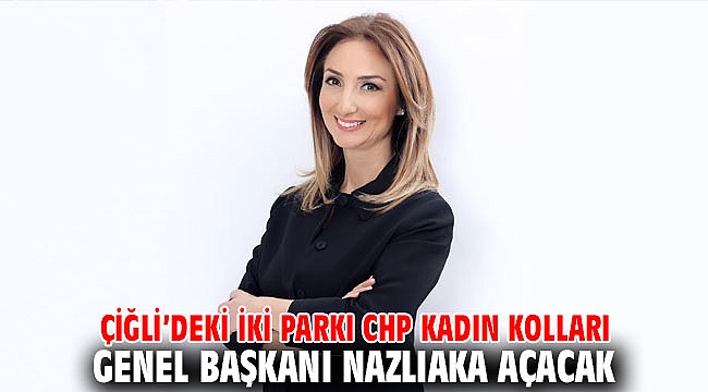Çiğli'deki İki Parkı Nazlıaka açacak!
