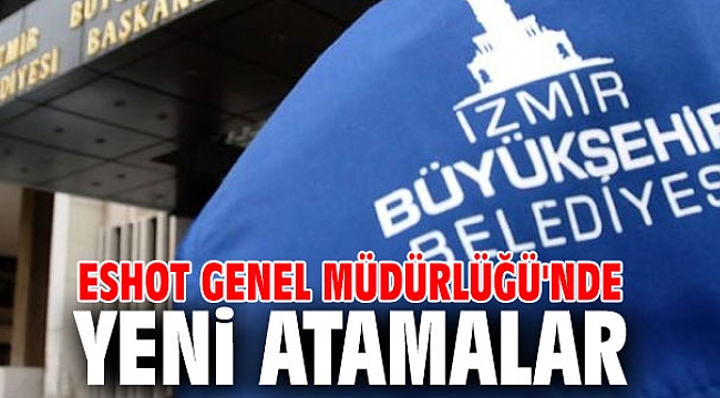 ESHOT Genel Müdürlüğü'nde yeni atamalar