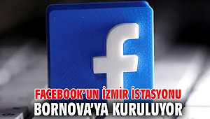 Facebook’un İzmir İstasyonu Bornova’ya kuruluyor