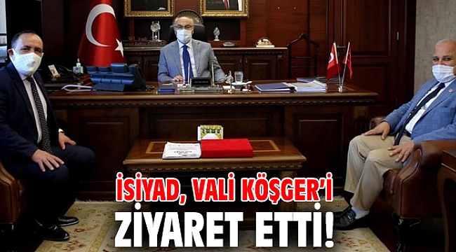 İSİYAD, Vali Köşger’i ziyaret etti!