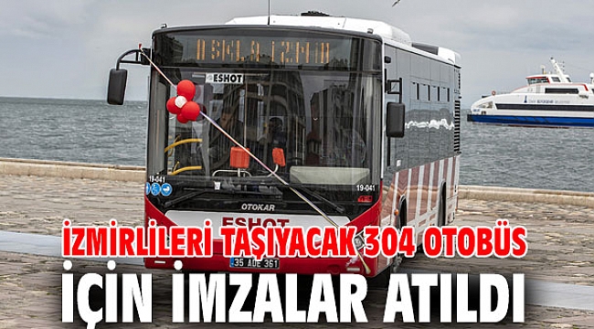 İzmirlileri taşıyacak 304 otobüs için imzalar atıldı