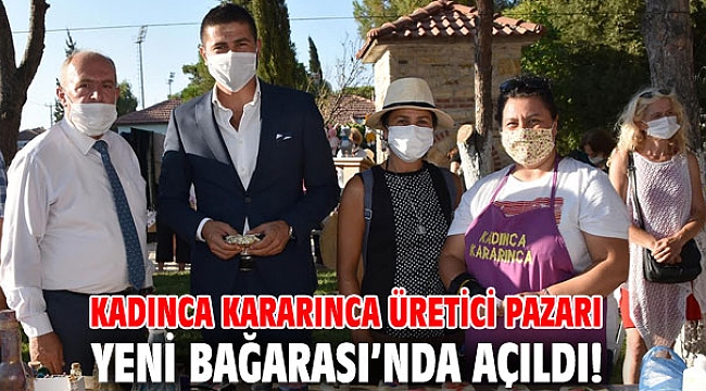 Kadınca Kararınca Üretici Pazarı, Yeni Bağarası’nda açıldı!