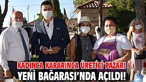 Kadınca Kararınca Üretici Pazarı, Yeni Bağarası’nda açıldı!