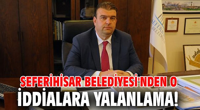 Seferihisar Belediyesi'nden o iddialara yalanlama!