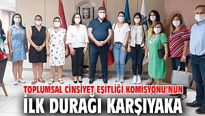 Toplumsal Cinsiyet Eşitliği Komisyonu’nun ilk durağı Karşıyaka