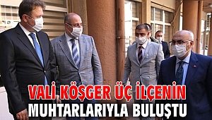 Vali Köşger üç ilçenin muhtarlarıyla buluştu
