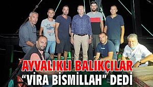 Ayvalıklı balıkçılar, “Vira Bismillah” dedi