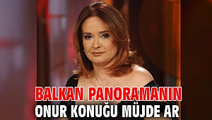 Balkan Panoramanın onur konuğu Müjde Ar