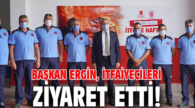 Başkan Ergin, itfaiyecileri ziyaret etti!