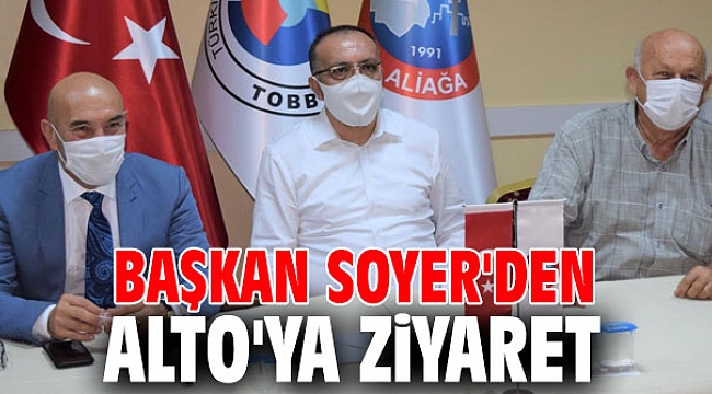 Başkan Soyer'den ALTO'ya ziyaret