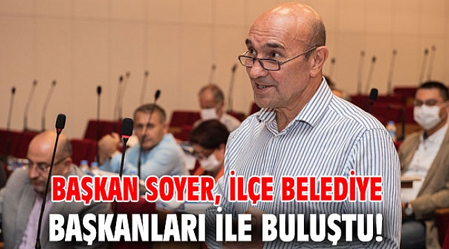 Başkan Soyer, ilçe belediye başkanları ile buluştu!