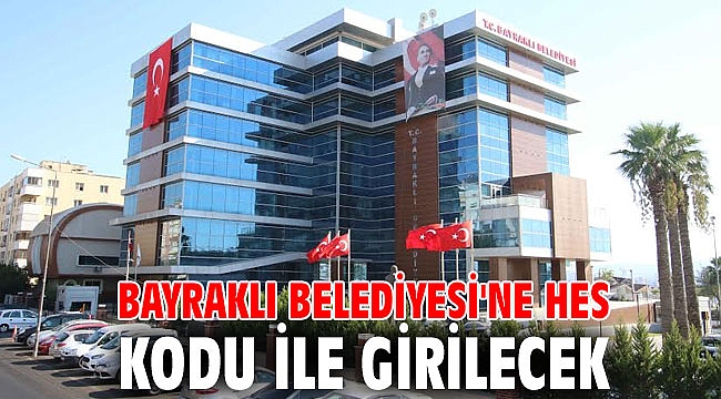 Bayraklı Belediyesi'ne HES kodu ile girilecek