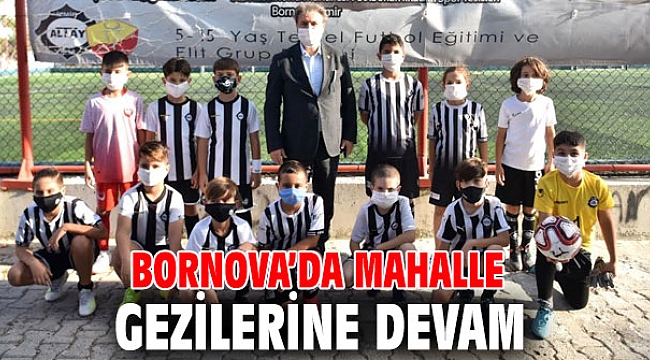 Bornova’da mahalle gezilerine devam