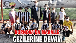 Bornova’da mahalle gezilerine devam
