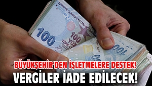 Büyükşehir'den işletmelere destek! Vergiler iade edilecek!