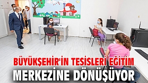 Büyükşehir'in tesisleri eğitim merkezine dönüşüyor