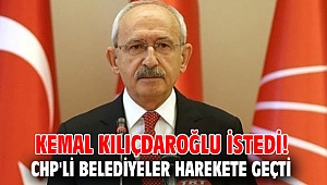 CHP lideri Kılıçdaroğlu istedi! Belediyeler harekete geçti