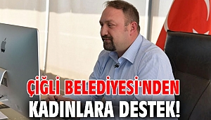 Çiğli Belediyesi'nden kadınlara destek!