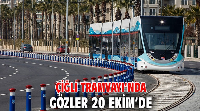 Çiğli Tramvayı’nda gözler 20 Ekim’de