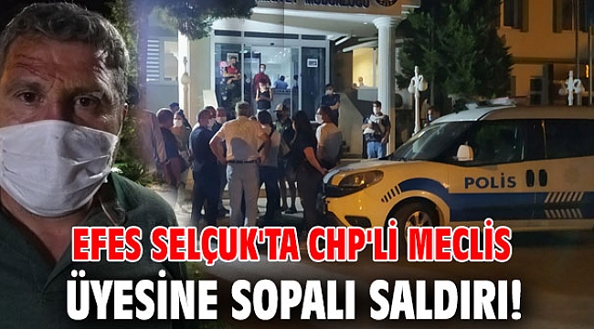 EFES SELÇUK'TA CHP'Lİ MECLİS ÜYESİNE SOPALI SALDIRI!