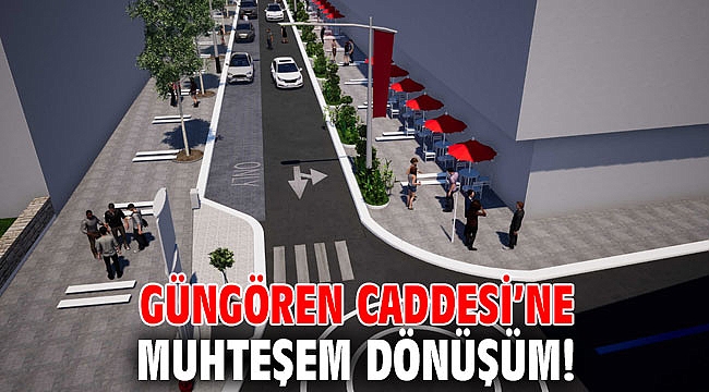 Güngören Caddesi’ne muhteşem dönüşüm!