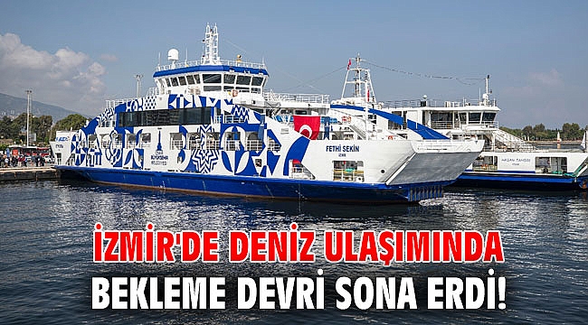 İzmir'de deniz ulaşımında bekleme devri sona erdi!