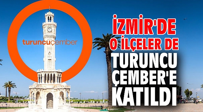 İzmir'de o ilçeler de Turuncu Çember'e katıldı