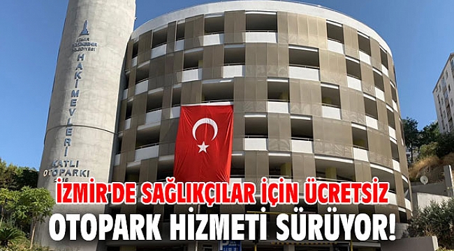 İzmir'de sağlıkçılar için ücretsiz otopark hizmeti sürüyor!
