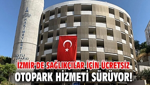 İzmir'de sağlıkçılar için ücretsiz otopark hizmeti sürüyor!