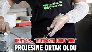 Kent A.Ş., “Mutfakta Umut Var” projesine ortak oldu