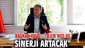 Mustafa İduğ, “İşlem hızı ve sinerji artacak”
