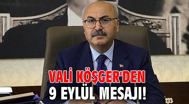 Vali Köşger'den 9 Eylül Mesajı!