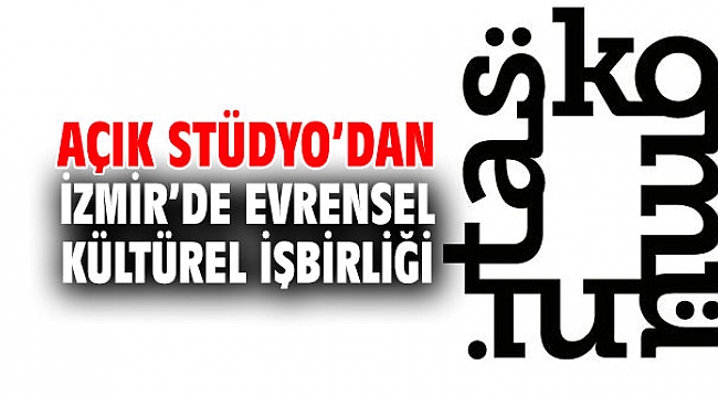 Açık Stüdyo’dan İzmir’de evrensel Kültürel işbirliği