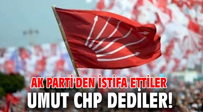 AK Parti'den istifa ettiler, umut CHP dediler!