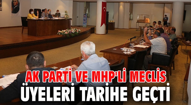 AK PARTİ VE MHP'Lİ MECLİS ÜYELERİ TARİHE GEÇTİ