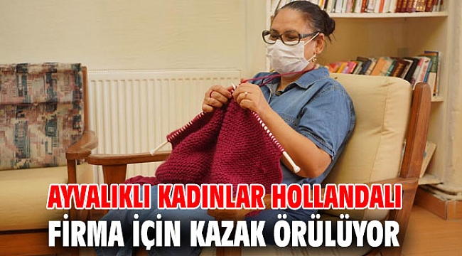 Ayvalıklı kadınlar Hollandalı firma için kazak örülüyor