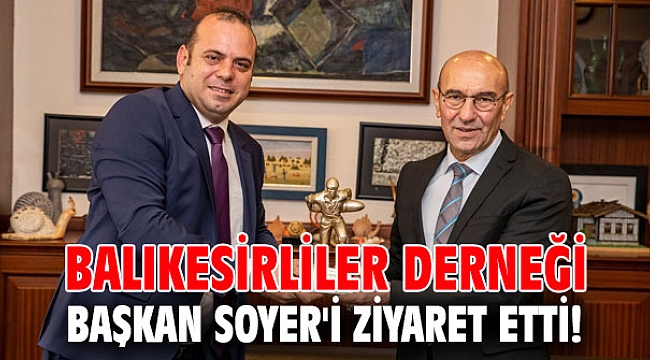 Balıkesirliler Derneği, Başkan Soyer'i ziyaret etti!