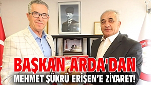 Başkan Arda'dan Mehmet Şükrü Erişen’e ziyaret!