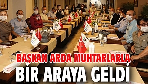 Başkan Arda muhtarlarla bir araya geldi