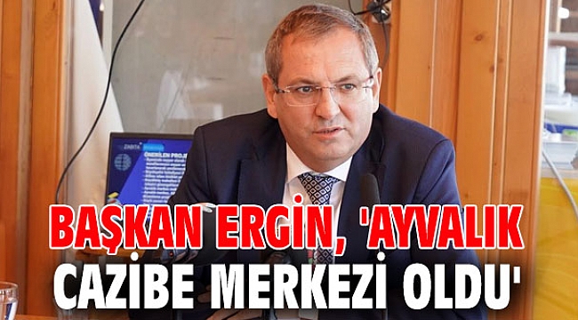 Başkan Ergin, 'Ayvalık cazibe merkezi oldu'