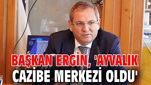 Başkan Ergin, 'Ayvalık cazibe merkezi oldu'