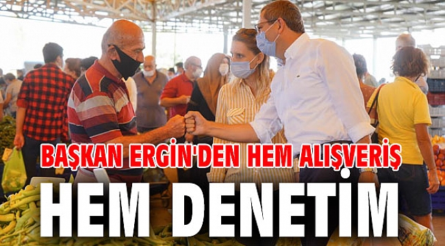 Başkan Ergin'den Hem alışveriş hem denetim