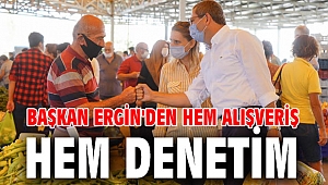 Başkan Ergin'den Hem alışveriş hem denetim