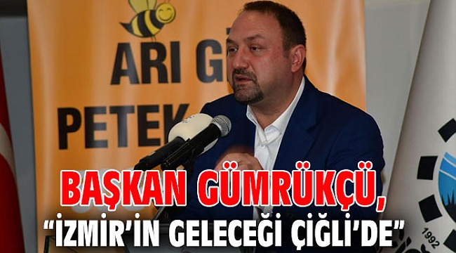 Başkan Gümrükçü: “İzmir’in geleceği Çiğli’de”