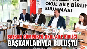 Başkan Gümrükçü okul aile birliği başkanlarıyla buluştu